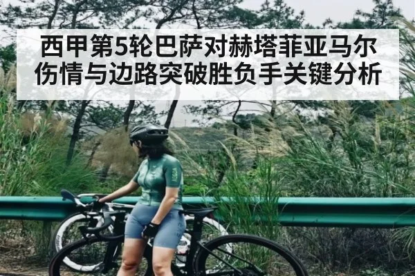西甲第5轮巴萨对赫塔菲亚马尔伤情与边路突破胜负手关键分析