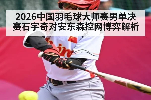 2026中国羽毛球大师赛男单决赛石宇奇对安东森控网博弈解析